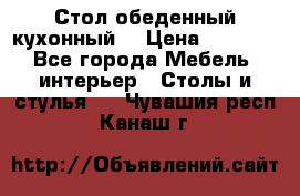 Стол обеденный кухонный  › Цена ­ 8 500 - Все города Мебель, интерьер » Столы и стулья   . Чувашия респ.,Канаш г.